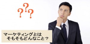 マーケティングとは、そもそもどんなこと？