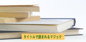 タイトルで読まれるマジックを知っていますか？