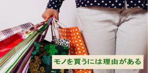モノを買うには理由がある