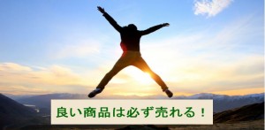 良い商品・良いサービスは必ず売れる！