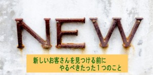 新規顧客獲得前にやらなければいけないたった１つのこと