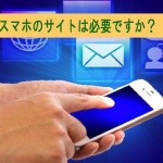スマートフォンのサイトは必要でしょうか?