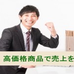 高価格商品を扱って売上を伸ばすメリット